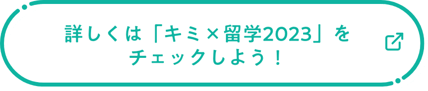 詳しくは「キミ×留学2023」をチェックしよう！