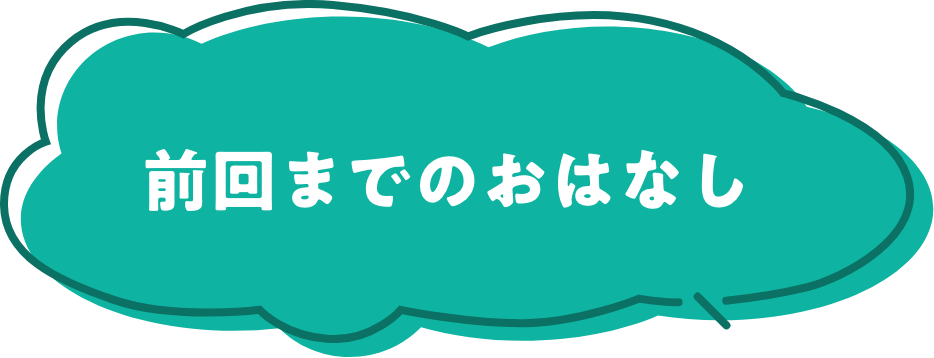 前回までのおはなし