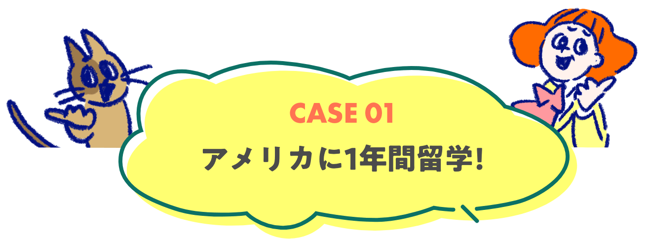 CASE 01 アメリカに1年間留学!